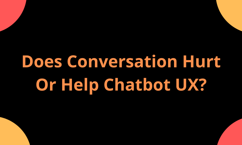 Does Conversation Hurt Or Help Chatbot UX