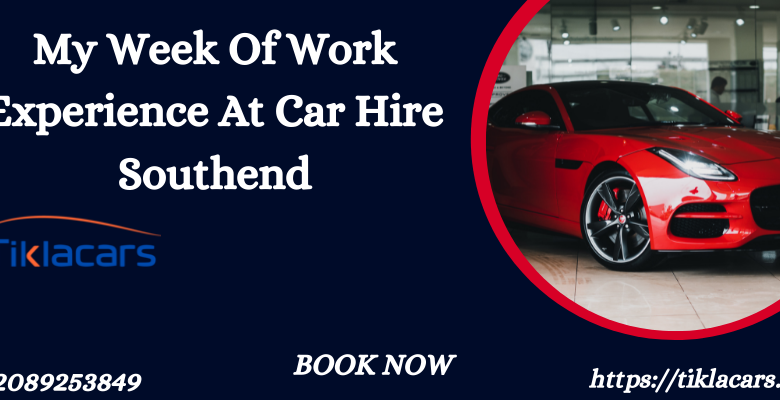 My Week Of Work Experience At Car Hire Southend