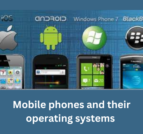 Mobile phones and their operating systems