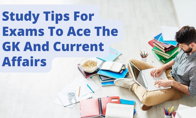 Study Tips For Exams To Ace The GK And Current Affairs